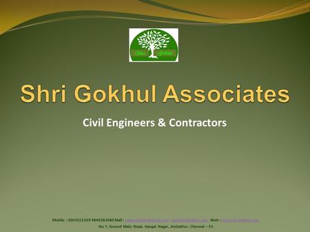 Civil Engineers & Contractors Gokhul Shri Mobile : 9003021509 9840582080 Mail :  Web :