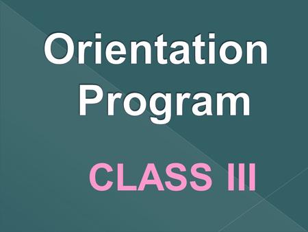 Orientation 		 Program CLASS III.