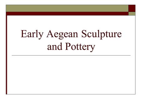 Early Aegean Sculpture and Pottery