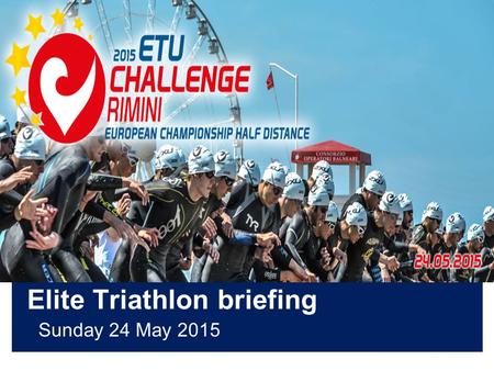 Elite Triathlon briefing Sunday 24 May 2015. Briefing agenda Welcome and Introductions Competition Jury Schedules and Timetables Check-in and Procedures.