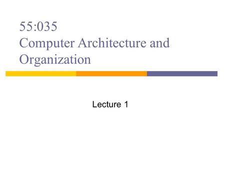 55:035 Computer Architecture and Organization Lecture 1.