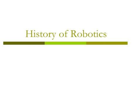 History of Robotics. Early History  4 th century BC – Aristotle came up with the original concept of automation.  Def of automation – self moving machine.