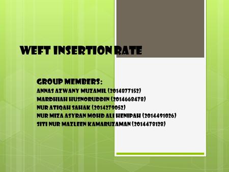 Weft insertion rate Group members: Annas azwany muzamil ( )
