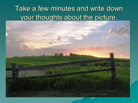 Take a few minutes and write down your thoughts about the picture.