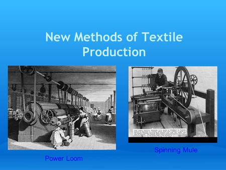 New Methods of Textile Production Spinning Mule Power Loom.