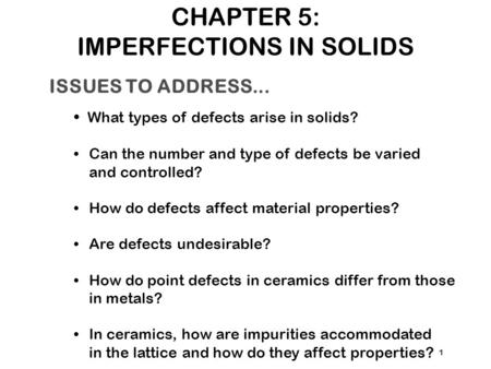 ISSUES TO ADDRESS... What types of defects arise in solids? Can the number and type of defects be varied and controlled? How do defects affect material.