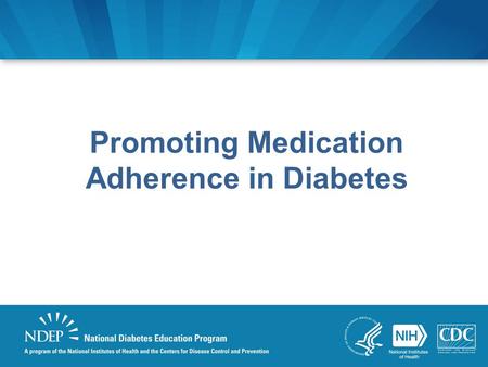 Promoting Medication Adherence in Diabetes. www.YourDiabetesInfo.org/MedicationAdherence.