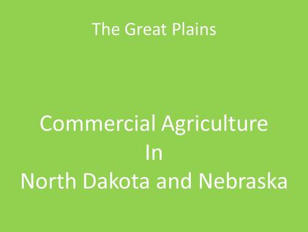 The Great Plains Commercial Agriculture In North Dakota and Nebraska.