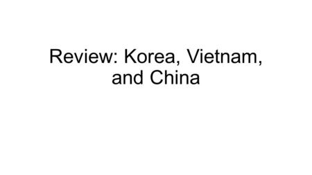 Review: Korea, Vietnam, and China. Korean War (1950-1953) Split into two after WWII by 38 th parallel North= Communists (Soviet Union) South= Democracy.