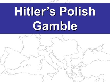 Hitler’s Polish Gamble The Treaty of Versailles created Poland but this cut Germany into 2 pieces.