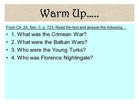 Warm Up….. From Ch. 24, Sec. 3, p. 723: Read the text and answer the following… 1. What was the Crimean War? 2. What were the Balkan Wars? 3. Who were.