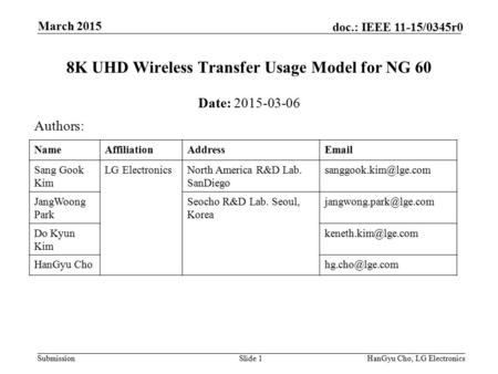 Submission doc.: IEEE 11-15/0345r0 March 2015 HanGyu Cho, LG ElectronicsSlide 1 8K UHD Wireless Transfer Usage Model for NG 60 Date: 2015-03-06 Authors: