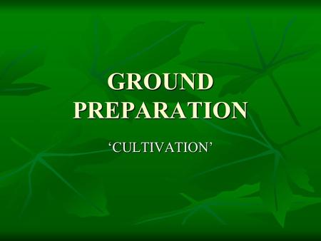 GROUND PREPARATION ‘CULTIVATION’. ‘CULTIVATION’ ‘.. Is the tilling of the soil and its vegetation or brash cover with implements to provide a favourable.