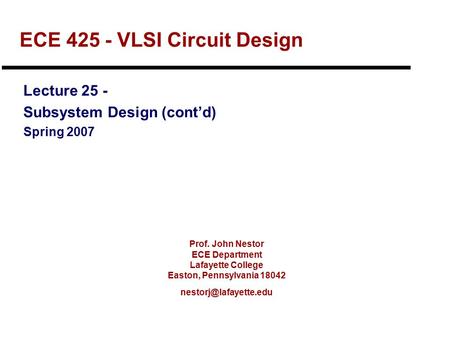 Prof. John Nestor ECE Department Lafayette College Easton, Pennsylvania 18042 ECE 425 - VLSI Circuit Design Lecture 25 - Subsystem.