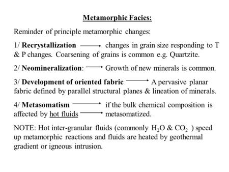 Metamorphic Facies: Reminder of principle metamorphic changes: 1/ Recrystallizationchanges in grain size responding to T & P changes. Coarsening of grains.