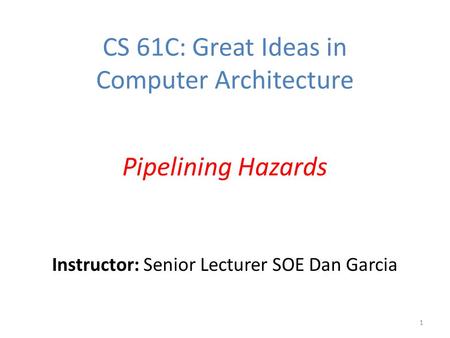 Instructor: Senior Lecturer SOE Dan Garcia CS 61C: Great Ideas in Computer Architecture Pipelining Hazards 1.