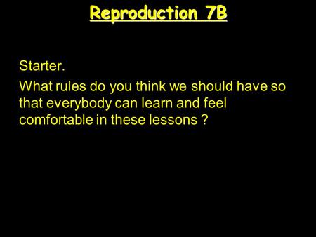 Reproduction 7B Starter. What rules do you think we should have so that everybody can learn and feel comfortable in these lessons ?