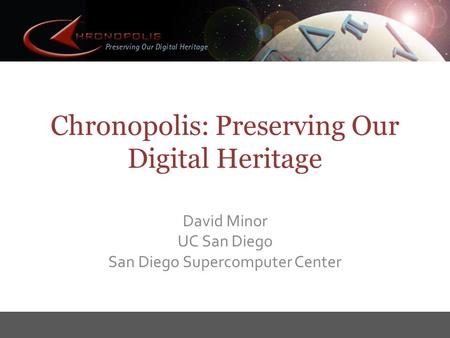 Chronopolis: Preserving Our Digital Heritage David Minor UC San Diego San Diego Supercomputer Center.