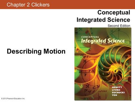 Chapter 2 Clickers Conceptual Integrated Science Second Edition © 2013 Pearson Education, Inc. Describing Motion.