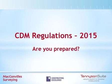 CDM Regulations – 2015 Are you prepared?. Contents  Introduction and Background  Changes to 2007 Regulations  Notifiable or Not?  Roles / Duties 