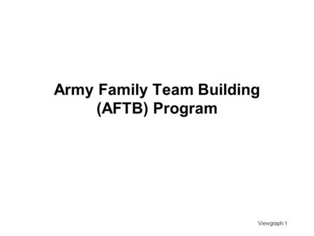 Viewgraph 1 Army Family Team Building (AFTB) Program.