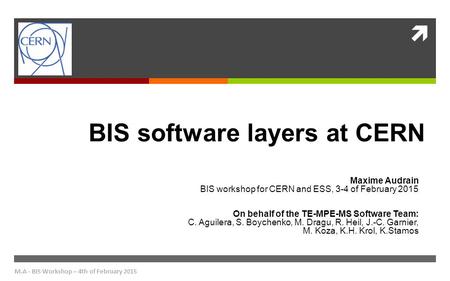  M.A - BIS Workshop – 4th of February 2015 BIS software layers at CERN Maxime Audrain BIS workshop for CERN and ESS, 3-4 of February 2015 On behalf of.