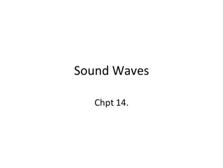 Sound Waves Chpt 14.. What is sound? Sound waves are in all fluids –Fluids are both gases and liquids People can hear from 20 Hz- 20,000Hz The process.