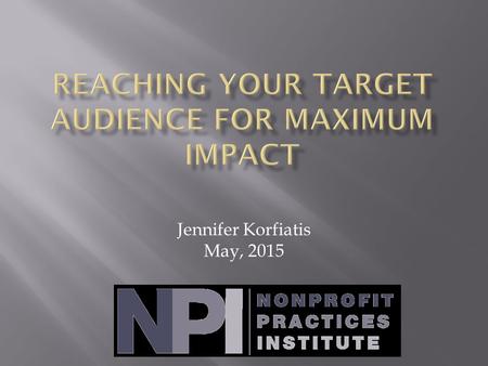 Jennifer Korfiatis May, 2015.  1. Make them want it  2. Cause action  See how simple that is?
