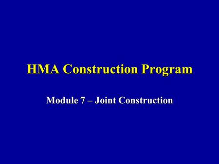 HMA Construction Program Module 7 – Joint Construction.