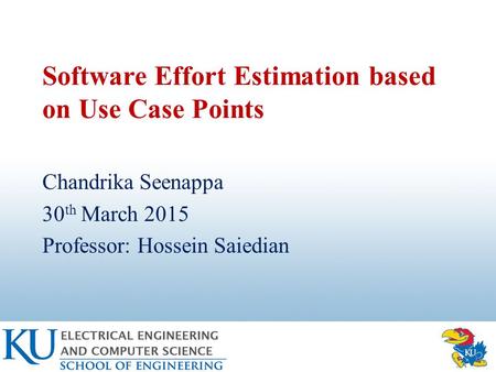 Software Effort Estimation based on Use Case Points Chandrika Seenappa 30 th March 2015 Professor: Hossein Saiedian.