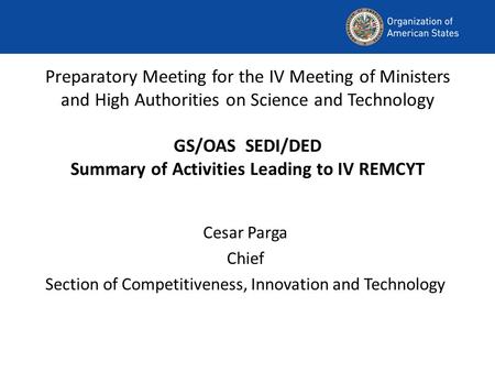 Preparatory Meeting for the IV Meeting of Ministers and High Authorities on Science and Technology GS/OAS SEDI/DED Summary of Activities Leading to IV.
