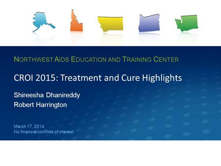 N ORTHWEST A IDS E DUCATION AND T RAINING C ENTER CROI 2015: Treatment and Cure Highlights Shireesha Dhanireddy Robert Harrington March 17, 2014 No financial.