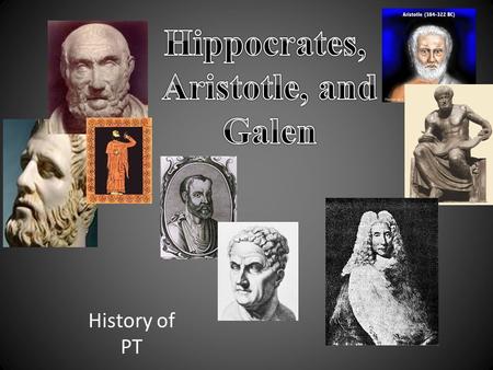 History of PT. Early life Hippocrates was born in 467 B.C. born on the island Cos, off the coast of Greece. The ancient Greek physician Hippocrates is.