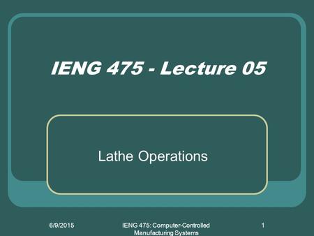 IENG 475: Computer-Controlled Manufacturing Systems Lathe Operations