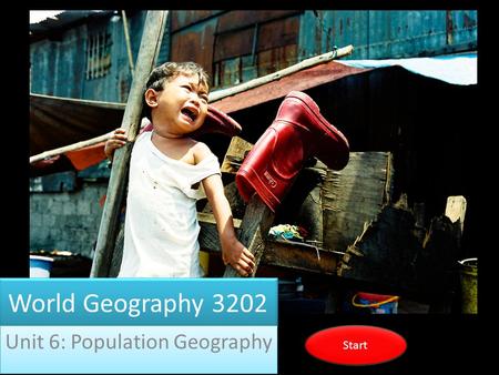 World Geography 3202 Unit 6: Population Geography Start.
