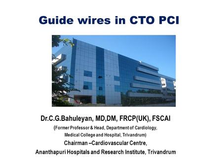 Guide wires in CTO PCI Dr.C.G.Bahuleyan, MD,DM, FRCP(UK), FSCAI
