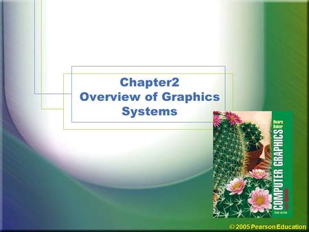 © 2005 Pearson Education Chapter2 Overview of Graphics Systems.