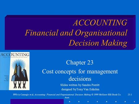 23.1PPS t/a Carnegie et al; Accounting: Financial and Organisational Decision Making © 1999 McGraw-Hill Book Co. Aust. ACCOUNTING Financial and Organisational.