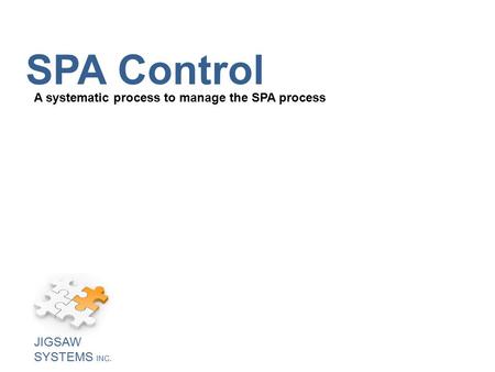 SPA Control A systematic process to manage the SPA process JIGSAW SYSTEMS INC.