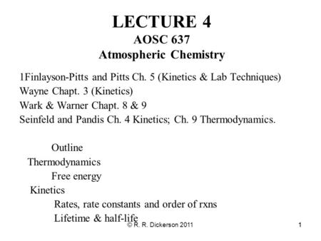 © R. R. Dickerson 201111 LECTURE 4 AOSC 637 Atmospheric Chemistry 1Finlayson-Pitts and Pitts Ch. 5 (Kinetics & Lab Techniques) Wayne Chapt. 3 (Kinetics)
