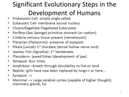 Significant Evolutionary Steps in the Development of Humans Prokaryotic Cell- simple single celled Eukaryotic Cell- membrane bound nucleus Choanoflagellate-Flagellated.