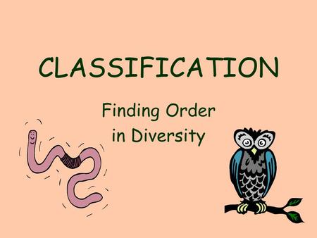 CLASSIFICATION Finding Order in Diversity. Organism Number Described Estimated number to be Discovered Viruses5,000about 500,000 Bacteria4,000400,000-300.