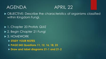 AGENDAAPRIL 22  OBJECTIVE: Describe the characteristics of organisms classified within Kingdom Fungi.  1. Chapter 20 Protists QUIZ  2. Begin Chapter.