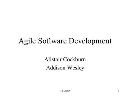 SE/Agile1 Agile Software Development Alistair Cockburn Addison Wesley.
