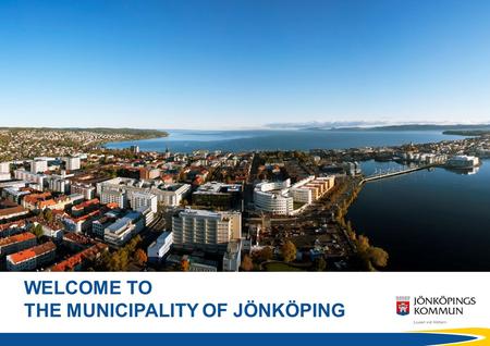 Ww WELCOME TO THE MUNICIPALITY OF JÖNKÖPING. Population 131.847 (approx.) THE MUNICIPALITY OF JÖNKÖPING.