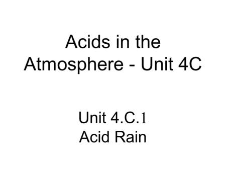 Acids in the Atmosphere - Unit 4C Unit 4.C. 1 Acid Rain.