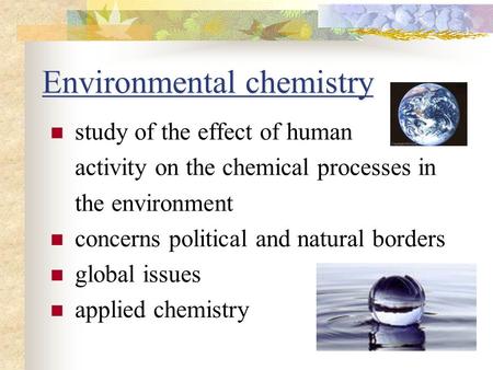 Environmental chemistry study of the effect of human activity on the chemical processes in the environment concerns political and natural borders global.