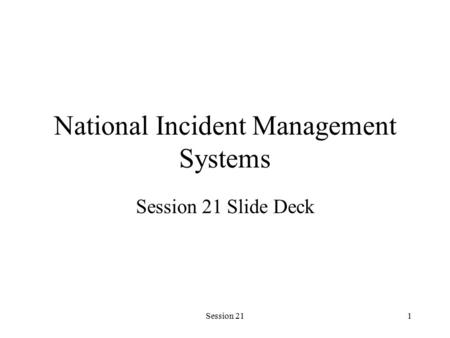 Session 211 National Incident Management Systems Session 21 Slide Deck.