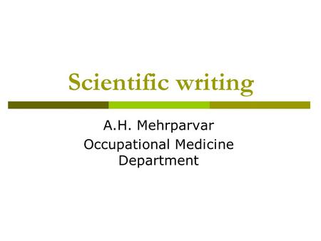Scientific writing A.H. Mehrparvar Occupational Medicine Department.
