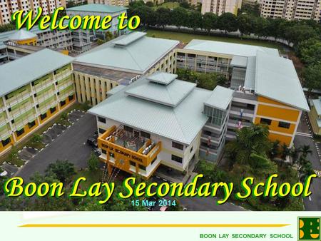 BOON LAY SECONDARY SCHOOL Welcome to Welcome to Boon Lay Secondary School Welcome to Welcome to Boon Lay Secondary School 15 Mar 2014.